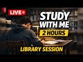 🔴 LIVE Study With Me 📚 | Library Session 2 Hours Focus Challenge 💯#studylive #studywithme #library