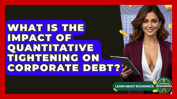 What Is The Impact Of Quantitative Tightening On Corporate Debt? - Learn About Economics