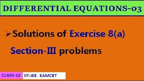 DIFFERENTIAL EQUATIONS-03 || EXERCISE-8(a) SECTION III | CLASS-12 | IIT-JEE, EAMCET