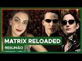 MATRIX RELOADED | Resumão! [Semana Matrix 3/5]