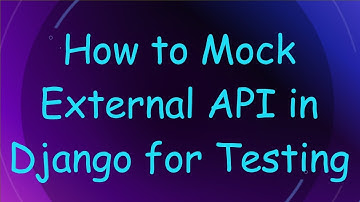 How to Mock External API in Django for Testing