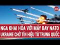 Thời sự quốc tế: Nga khai hỏa với máy bay NATO; Ukraine chờ tín hiệu từ Trung Quốc