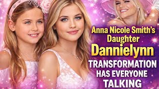 Dannielynn Birkhead Her Transformation Has Everyone Talking