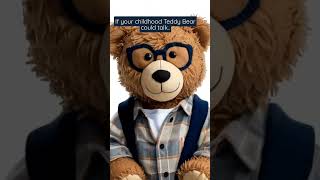If your childhood Teddy Bears could talk, they'd say this..