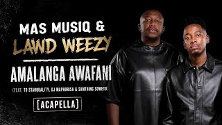 Mas Musiq & Lawd Weezy – Amalanga Awafani (feat. DJ Maphorisa & Samthing Soweto) [Acapella]