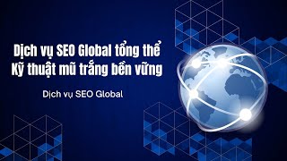 Dịch vụ SEO Global tổng thể - Kỹ thuật mũ trắng bền vững