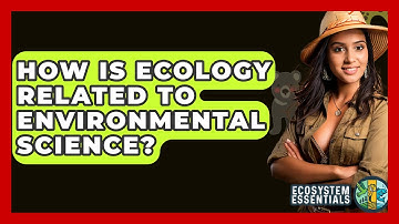 How Is Ecology Related To Environmental Science? - Ecosystem Essentials