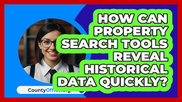 How Can Property Search Tools Reveal Historical Data Quickly? - CountyOffice.org