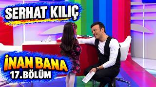 Serhat Kılıç'la İnan Bana 17. Bölüm FULL