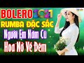 LK Bolero Rumba Đặc Sắc Toàn Bài Hay, Hay Từ Đầu Làng Đến Cuối Xóm - Người Em Năm Cũ, Hoa Nở Về Đêm