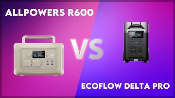 Allpowers R600 vs EcoFlow Delta Pro Technical Comparison