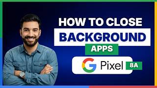 How to close background apps on Pixel 8a[LATEST GUIDE]