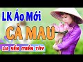 LK SẾN Miền Tây Chọn Lọc - LK ÁO MỚI CÀ MAU❤️Những Tình Ca Quê Hương Miền Tây Hay Nhất