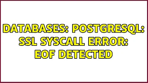 Databases: PostgreSQL: SSL SYSCALL error: EOF detected