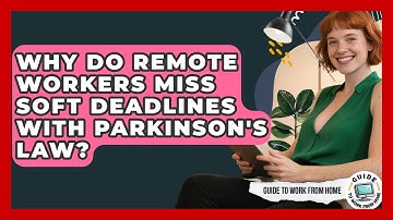 Why Do Remote Workers Miss Soft Deadlines With Parkinson