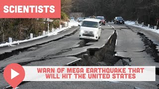 Scientists Warn of Mega Earthquake That Will Hit the United States