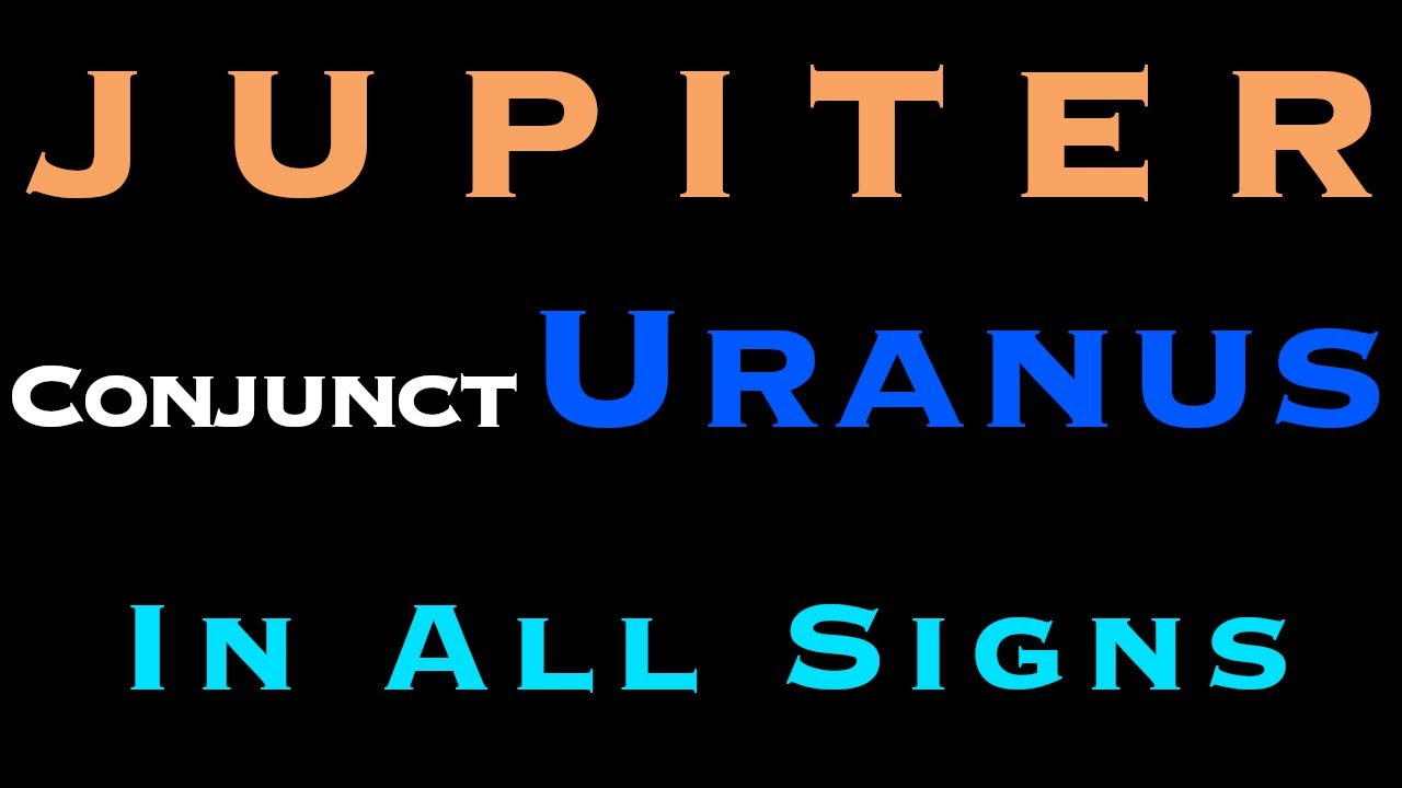 Jupiter Conjunct Uranus In All Signs YouTube