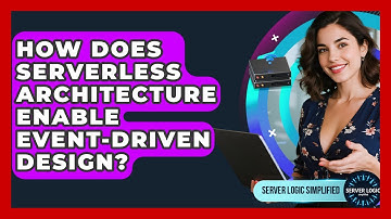 How Does Serverless Architecture Enable Event-driven Design? - Server Logic Simplified