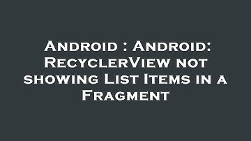 Android : Android: RecyclerView not showing List Items in a Fragment