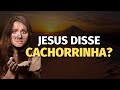 Porque JESUS Chamou ELA de CACHORRINHO?