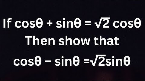 If Sinx + Cosx = √2 Cosx then prove that Cosx - Sinx = √2 Sinx