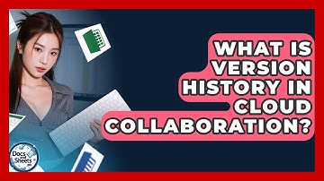 What Is Version History In Cloud Collaboration? - Docs and Sheets Pro