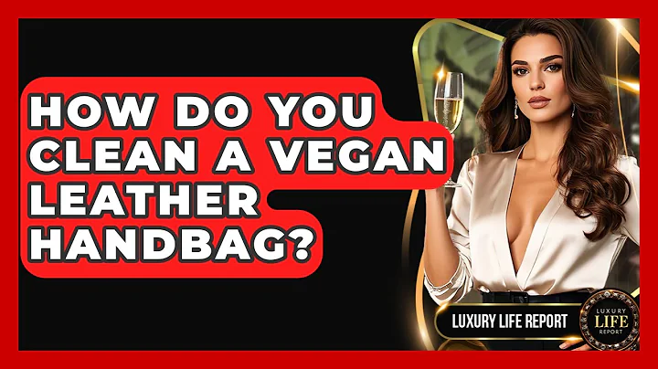 How Do You Clean A Vegan Leather Handbag? - Luxury Life Report