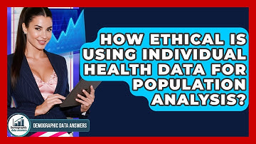 How Ethical Is Using Individual Health Data For Population Analysis? - Demographic Data Answers