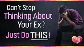 Can't Stop Thinking About Your Ex? Here's what to do!