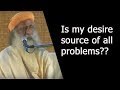 Is my desire source of all problems? | Sadhguru Speech