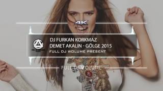 (DJ FURKAN KORKMAZ) DEMET AKALIN - GÖLGE 2015 FULL DJ WOLUME PRESENT