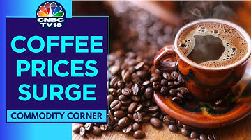 Coffee Prices Surge On Shrinking Global Inventories | CNBC TV18