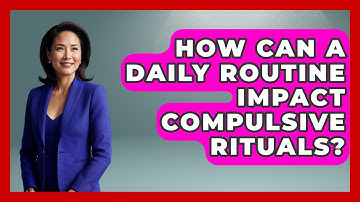 How Can A Daily Routine Impact Compulsive Rituals? - Better Family Relationships