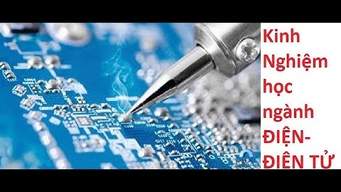 Kinh Nghiệm học ngành ĐIỆN- ĐIỆN TỬ