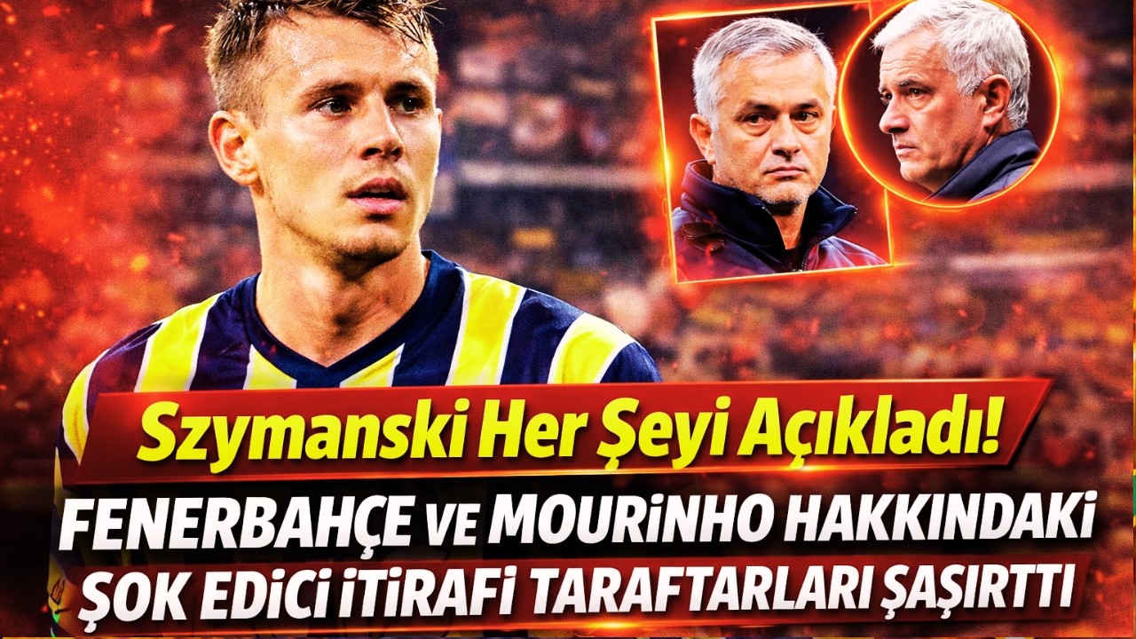 Mourinho orada olmasaydı     Szymanski, Fenerbahçe'den ayrıldıktan sonra çarpıcı bir açıklama yaptı