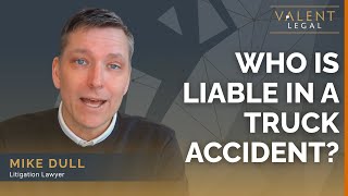 Who Is Liable in a Truck Accident | Valent Legal