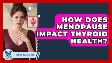 How Does Menopause Impact Thyroid Health? - Thyroid Wellness Hub