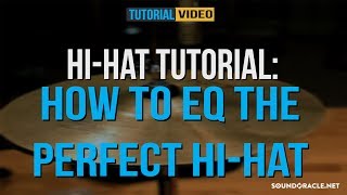 HiHat Tutorial: How to EQ The Perfect HiHat | Soundoracle.net