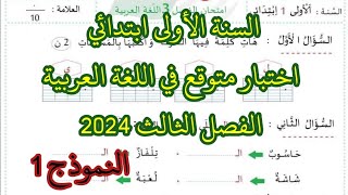 السنة الأولى اختبار متوقع في اللغة العربية الفصل الثالث 2024 النموذج 1 مع الشرح المفصل