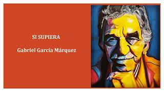 SI SUPIERA - Gabriel García Márquez.