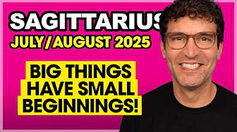 Sagittarius: Big Things Have Small Beginnings! • July & August 2025