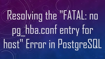 Resolving the "FATAL: no pg_hba.conf entry for host" Error in PostgreSQL