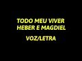 TODO MEU VIVER - HEBER E MAGDIEL VOZ/LETRA