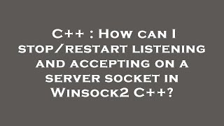 C++ : How can I stop/restart listening and accepting on a server socket in Winsock2 C++