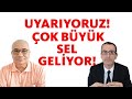 UYARIYORUZ! ÇOK BÜYÜK SEL GELİYOR!