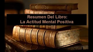 Resumen Del Libro: La Actitud Mental Positiva