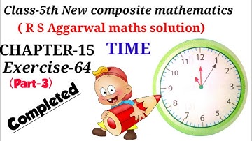 CLASS-5TH:-MATHS/CBSE/CHAPTER-15/TIME /NEW COMPOSITE MATHEMATICS/R S AGGARWAL MATHS /Exercise-64 (3)