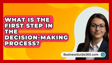 What Is The First Step In The Decision-Making Process? - BusinessGuide360.com
