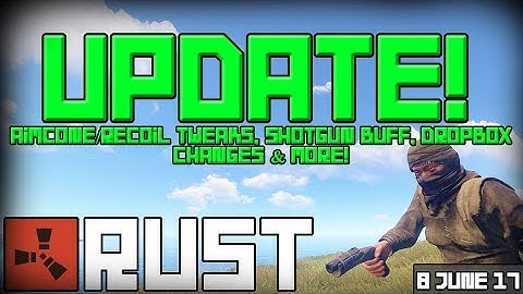 Rust Update 08-06-2017 - Aimcone/Recoil Tweaks, Shotgun Buff, Dropbox Changes & More!