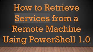 How to Retrieve Services from a Remote Machine Using PowerShell 1.0